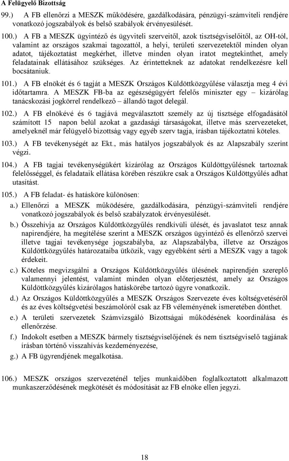 megkérhet, illetve minden olyan iratot megtekinthet, amely feladatainak ellátásához szükséges. Az érintetteknek az adatokat rendelkezésre kell bocsátaniuk. 101.