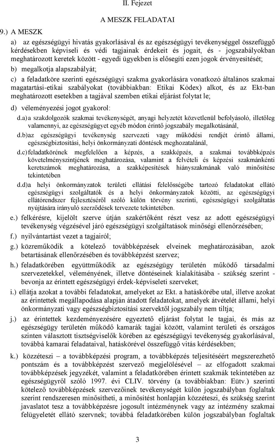 között - egyedi ügyekben is elősegíti ezen jogok érvényesítését; b) megalkotja alapszabályát; c) a feladatköre szerinti egészségügyi szakma gyakorlására vonatkozó általános szakmai magatartási-etikai