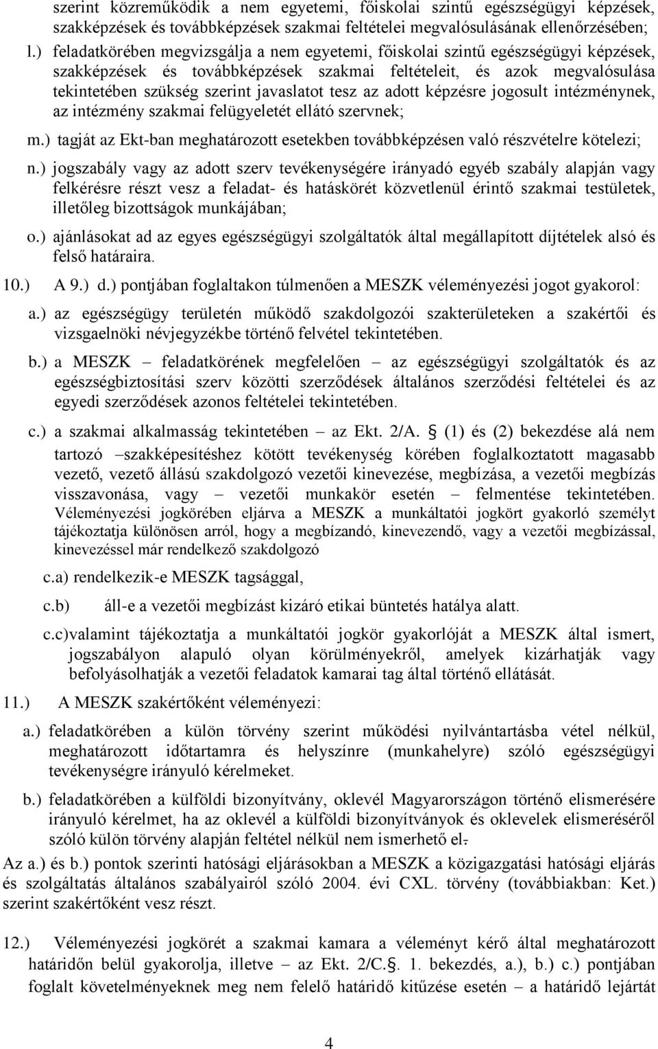 tesz az adott képzésre jogosult intézménynek, az intézmény szakmai felügyeletét ellátó szervnek; m.) tagját az Ekt-ban meghatározott esetekben továbbképzésen való részvételre kötelezi; n.