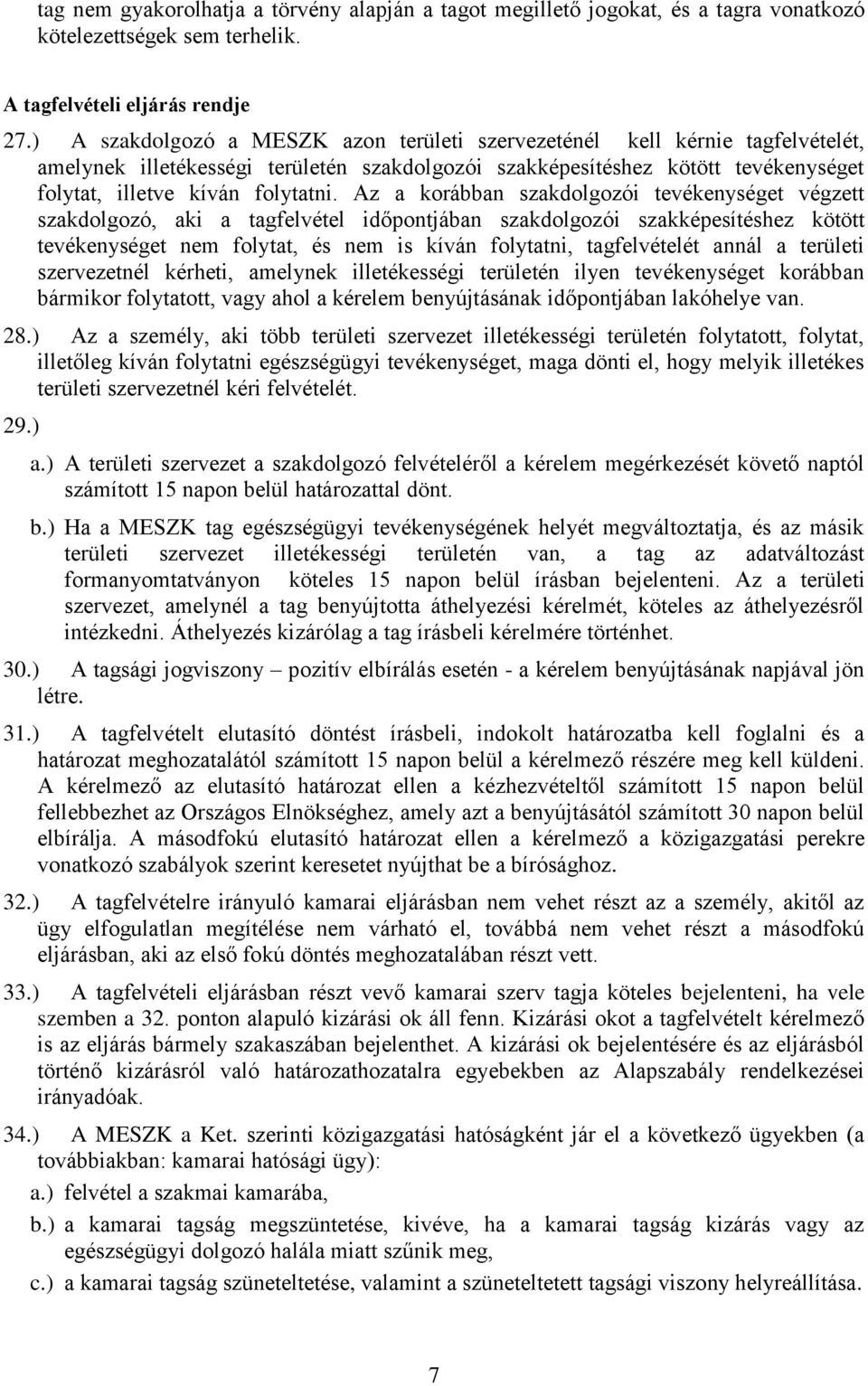 Az a korábban szakdolgozói tevékenységet végzett szakdolgozó, aki a tagfelvétel időpontjában szakdolgozói szakképesítéshez kötött tevékenységet nem folytat, és nem is kíván folytatni, tagfelvételét