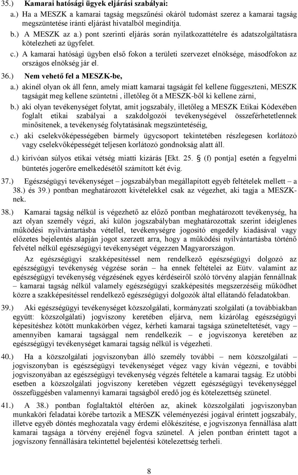 ) A kamarai hatósági ügyben első fokon a területi szervezet elnöksége, másodfokon az országos elnökség jár el. 36.) Nem vehető fel a MESZK-be, a.
