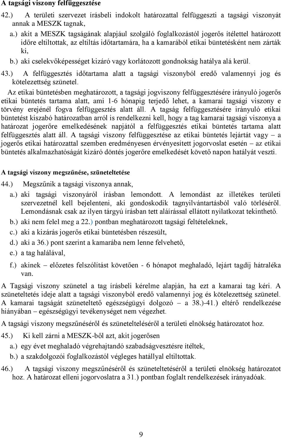 ) aki cselekvőképességet kizáró vagy korlátozott gondnokság hatálya alá kerül. 43.) A felfüggesztés időtartama alatt a tagsági viszonyból eredő valamennyi jog és kötelezettség szünetel.
