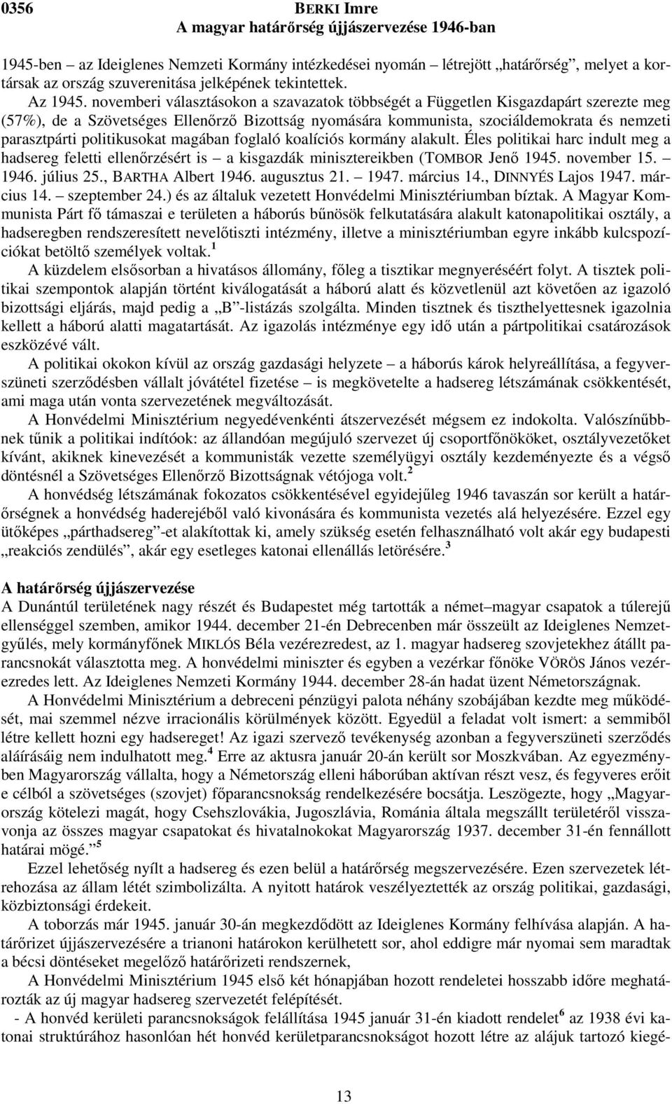 novemberi választásokon a szavazatok többségét a Független Kisgazdapárt szerezte meg (57%), de a Szövetséges Ellenőrző Bizottság nyomására kommunista, szociáldemokrata és nemzeti parasztpárti