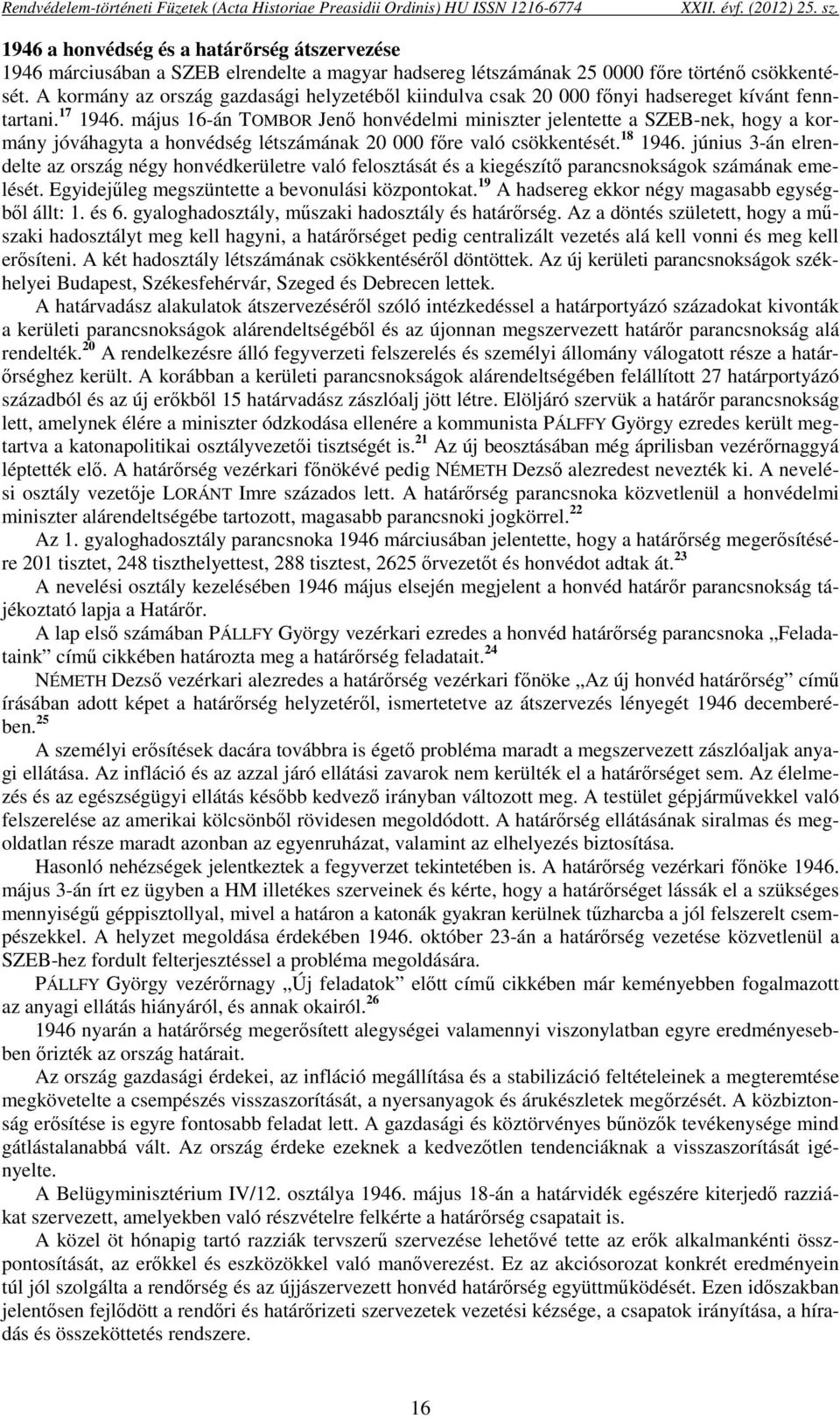 május 16-án TOMBOR Jenő honvédelmi miniszter jelentette a SZEB-nek, hogy a kormány jóváhagyta a honvédség létszámának 20 000 főre való csökkentését. 18 1946.