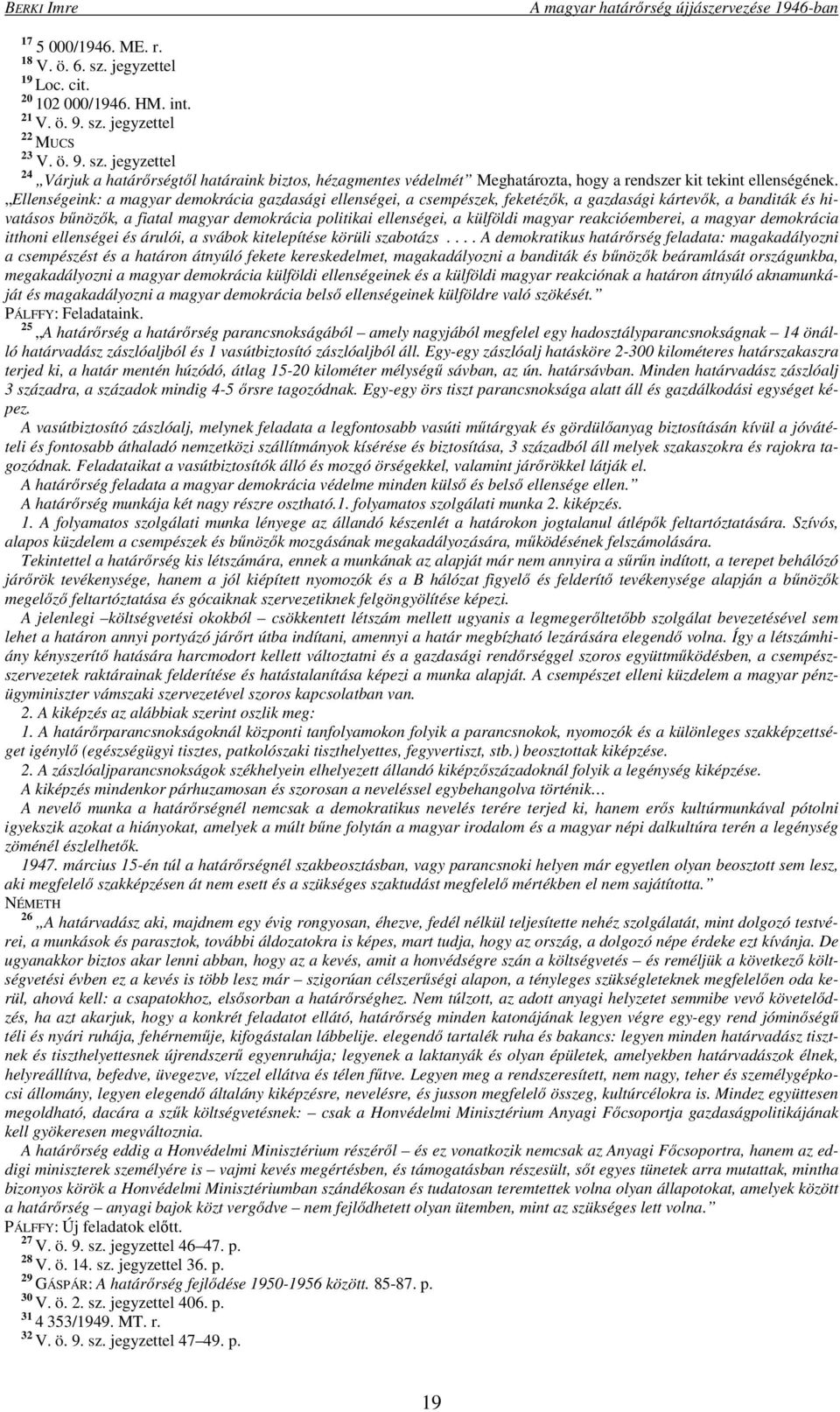Ellenségeink: a magyar demokrácia gazdasági ellenségei, a csempészek, feketézők, a gazdasági kártevők, a banditák és hivatásos bűnözők, a fiatal magyar demokrácia politikai ellenségei, a külföldi