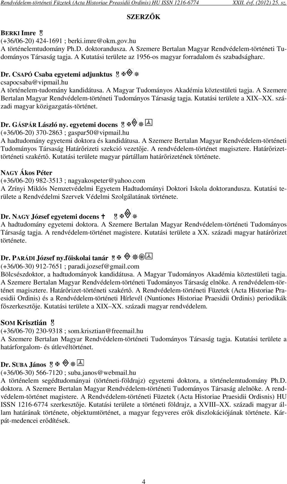 A Magyar Tudományos Akadémia köztestületi tagja. A Szemere Bertalan Magyar Rendvédelem-történeti Tudományos Társaság tagja. Kutatási területe a XIX XX. századi magyar közigazgatás-történet. Dr.