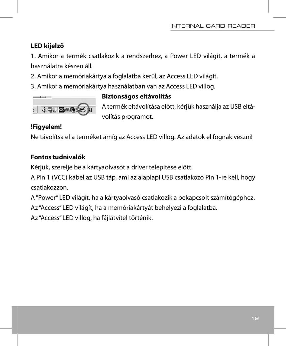 Ne távolítsa el a terméket amíg az Access LED villog. Az adatok el fognak veszni! Fontos tudnivalók Kérjük, szerelje be a kártyaolvasót a driver telepítése előtt.