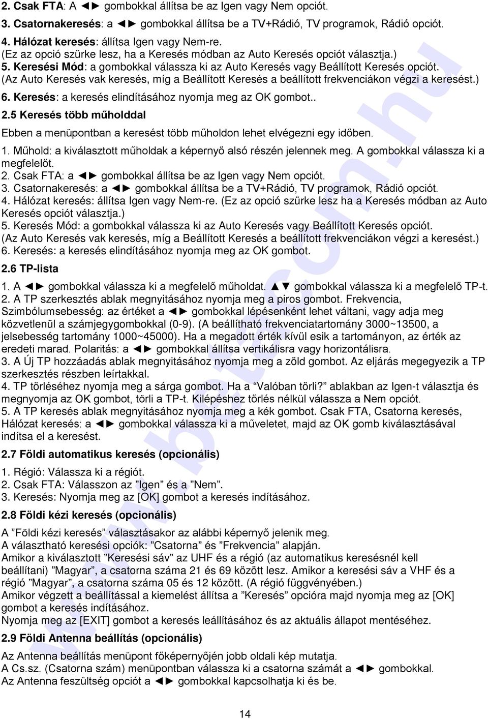 (Az Auto Keresés vak keresés, míg a Beállított Keresés a beállított frekvenciákon végzi a keresést.) 6. Keresés: a keresés elindításához nyomja meg az OK gombot.. 2.