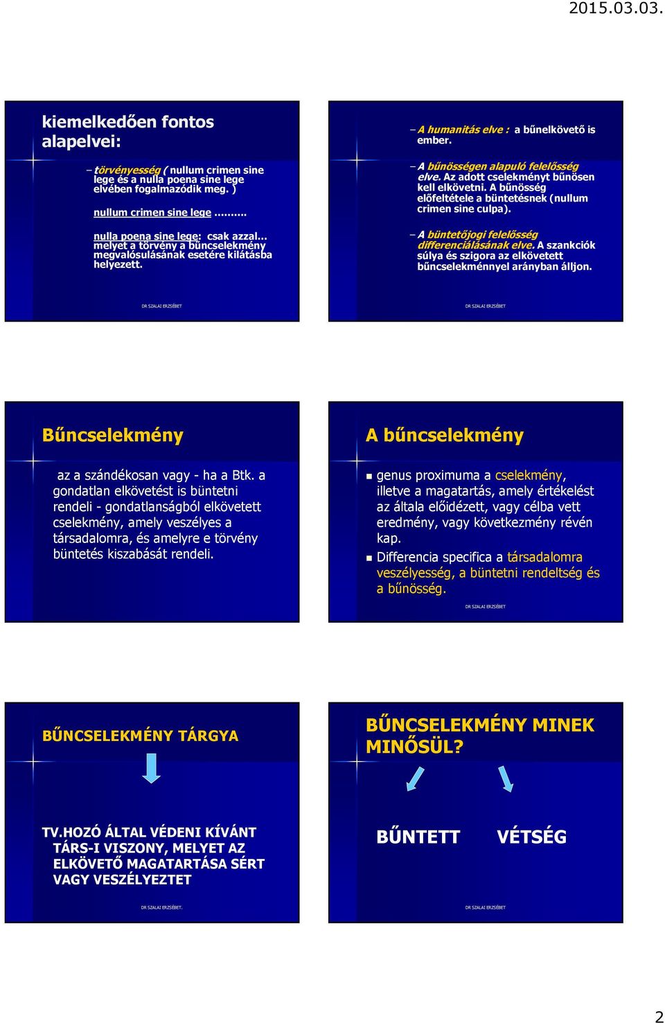 Az adott cselekményt bűnösen kell elkövetni. A bűnösség előfeltétele a büntetésnek (nullum crimen sine culpa). A büntetőjogi felelősség differenciálásának elve.