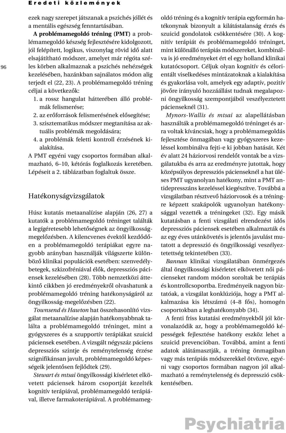 alkalmaznak a pszichés nehézségek kezelésében, hazánkban sajnálatos módon alig terjedt el (22, 23). A problémamegoldó tréning céljai a következôk: 1.