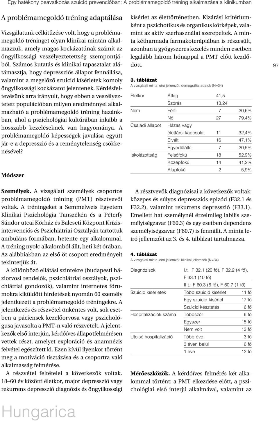 Számos kutatás és klinikai tapasztalat alátámasztja, hogy depressziós állapot fennállása, valamint a megelôzô szuicid kísérletek komoly öngyilkossági kockázatot jelentenek.