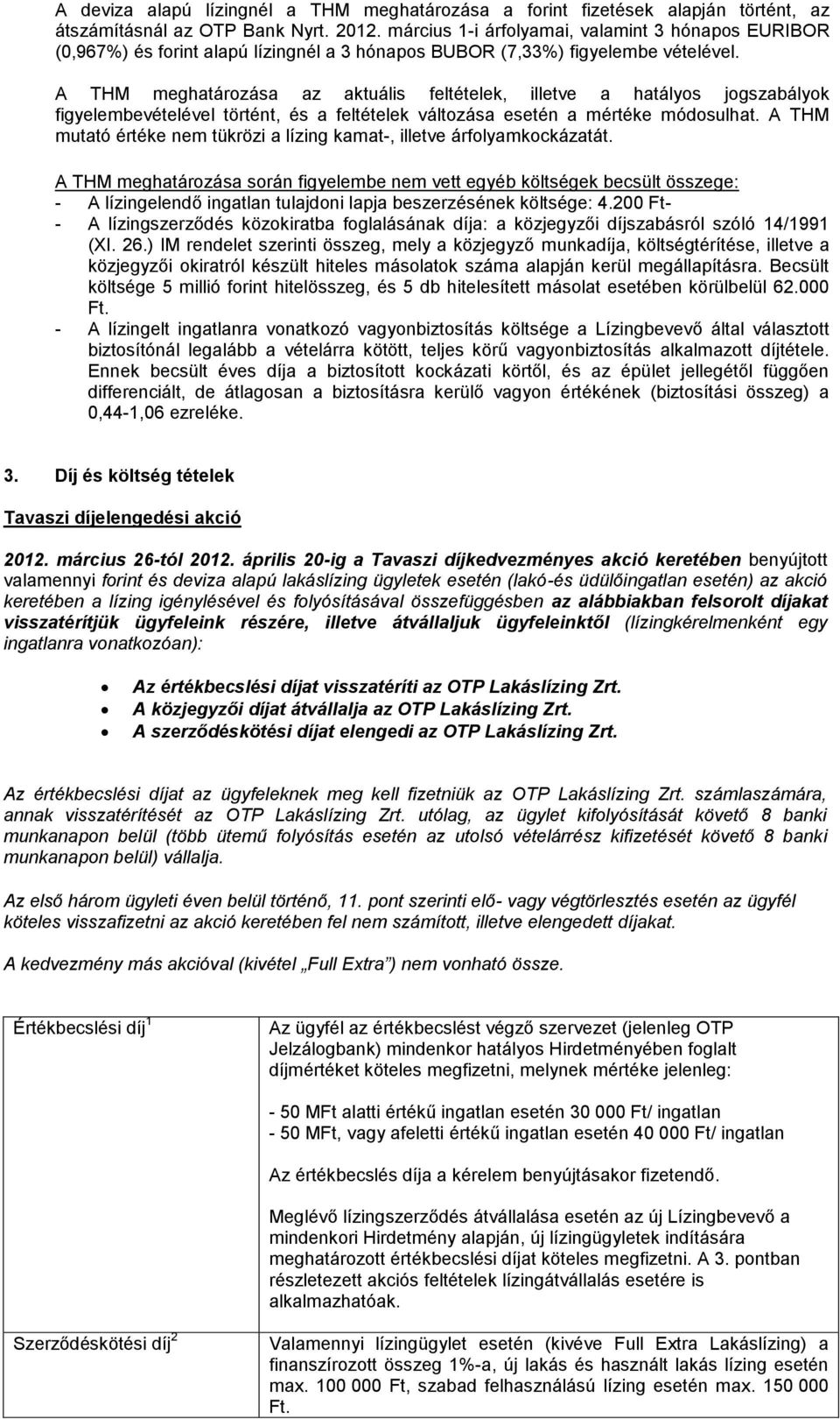 A THM meghatározása az aktuális feltételek, illetve a hatályos jogszabályok figyelembevételével történt, és a feltételek változása esetén a mértéke módosulhat.