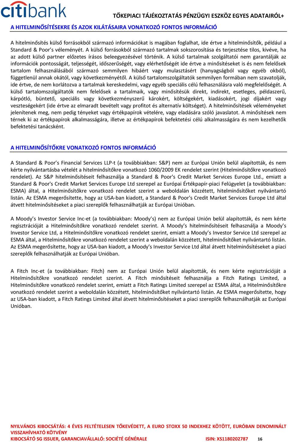 A külső tartalmak szolgáltatói nem garantálják az információk pontosságát, teljességét, időszerűségét, vagy elérhetőségét ide értve a minősítéseket is és nem felelősek tartalom felhasználásából