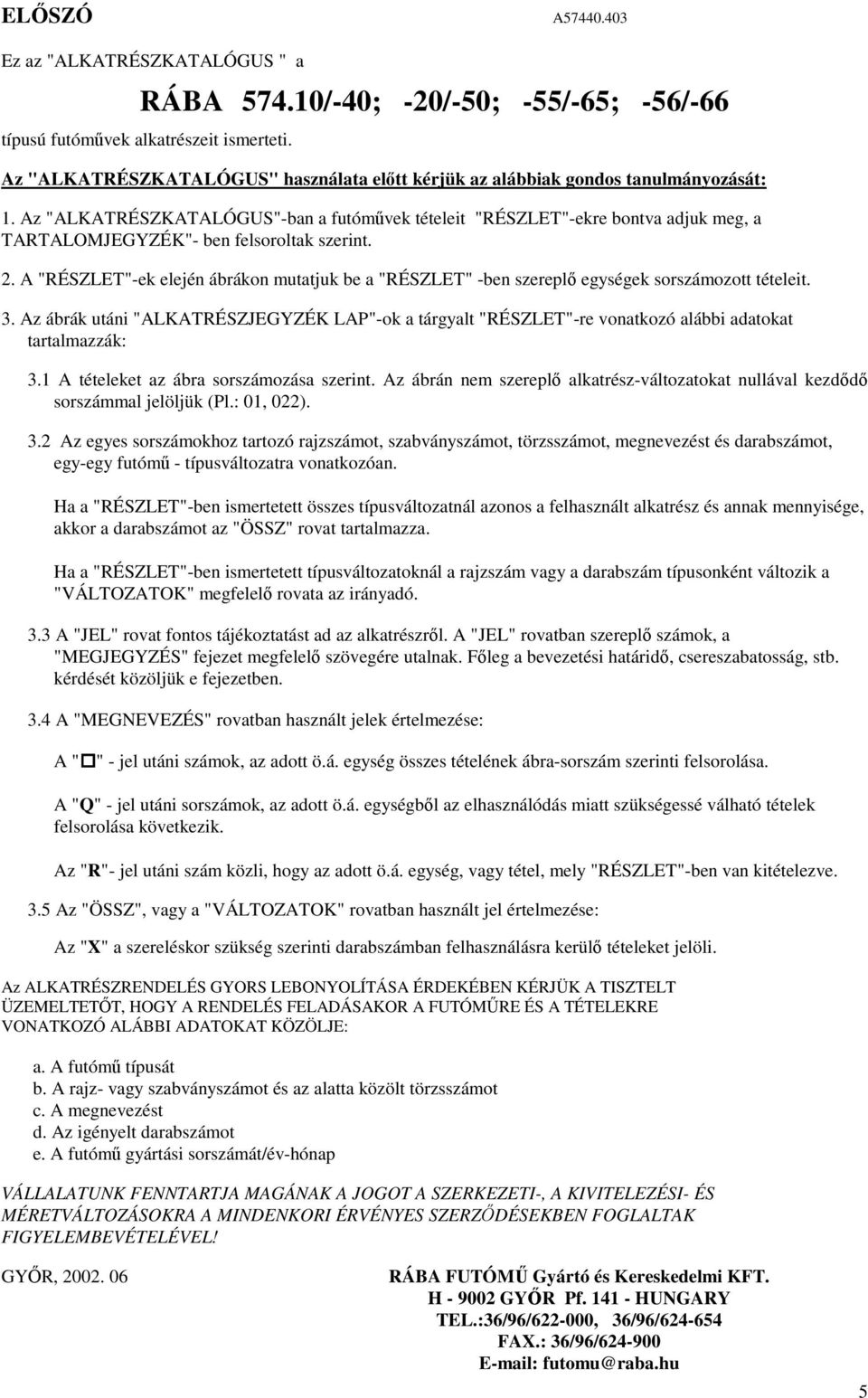 Az "ALKATRÉSZKATALÓGUS"-ban a futómvek tételeit "RÉSZLET"-ekre bontva adjuk meg, a TARTALOMJEGYZÉK"- ben felsoroltak szerint.