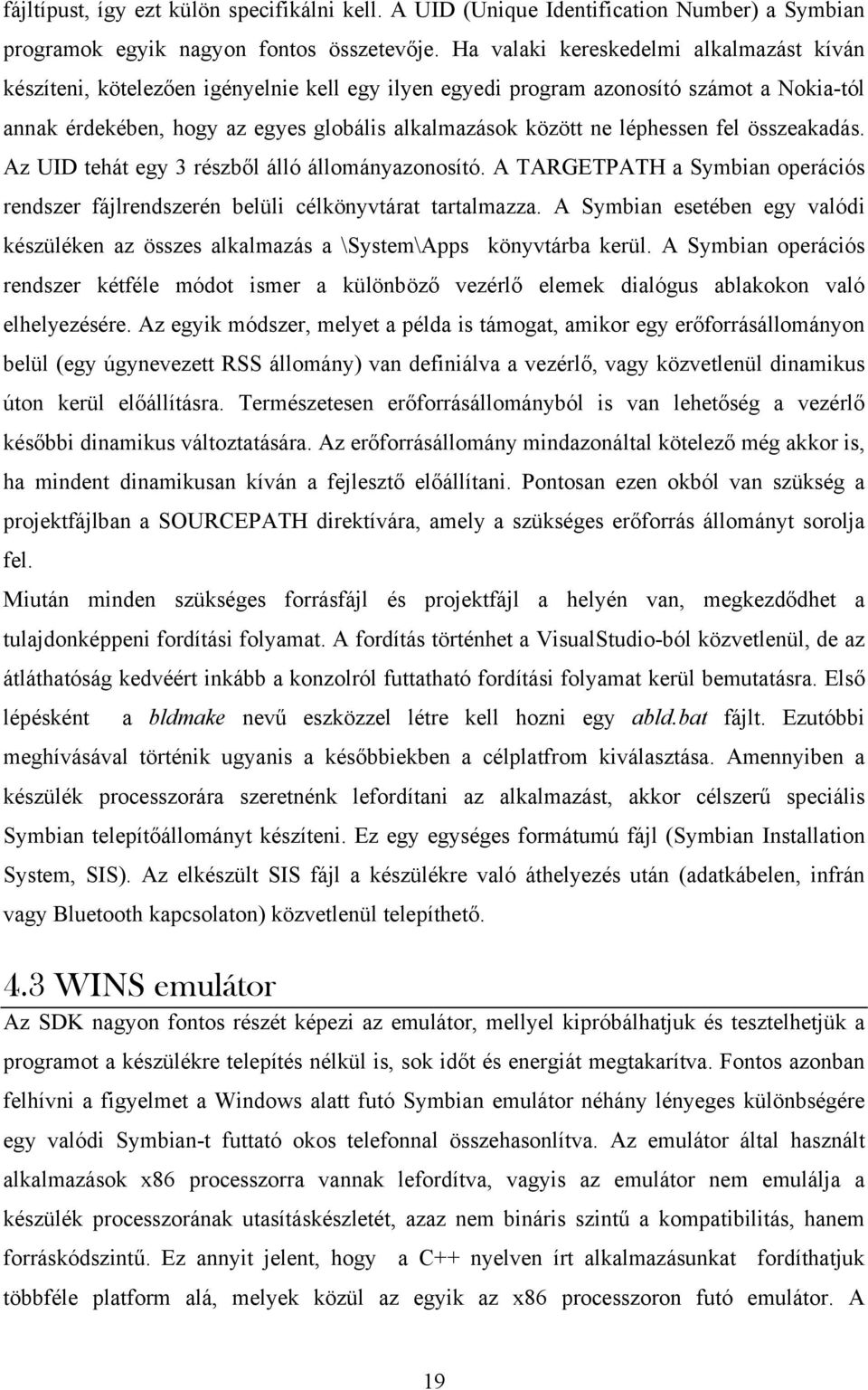 léphessen fel összeakadás. Az UID tehát egy 3 részből álló állományazonosító. A TARGETPATH a Symbian operációs rendszer fájlrendszerén belüli célkönyvtárat tartalmazza.