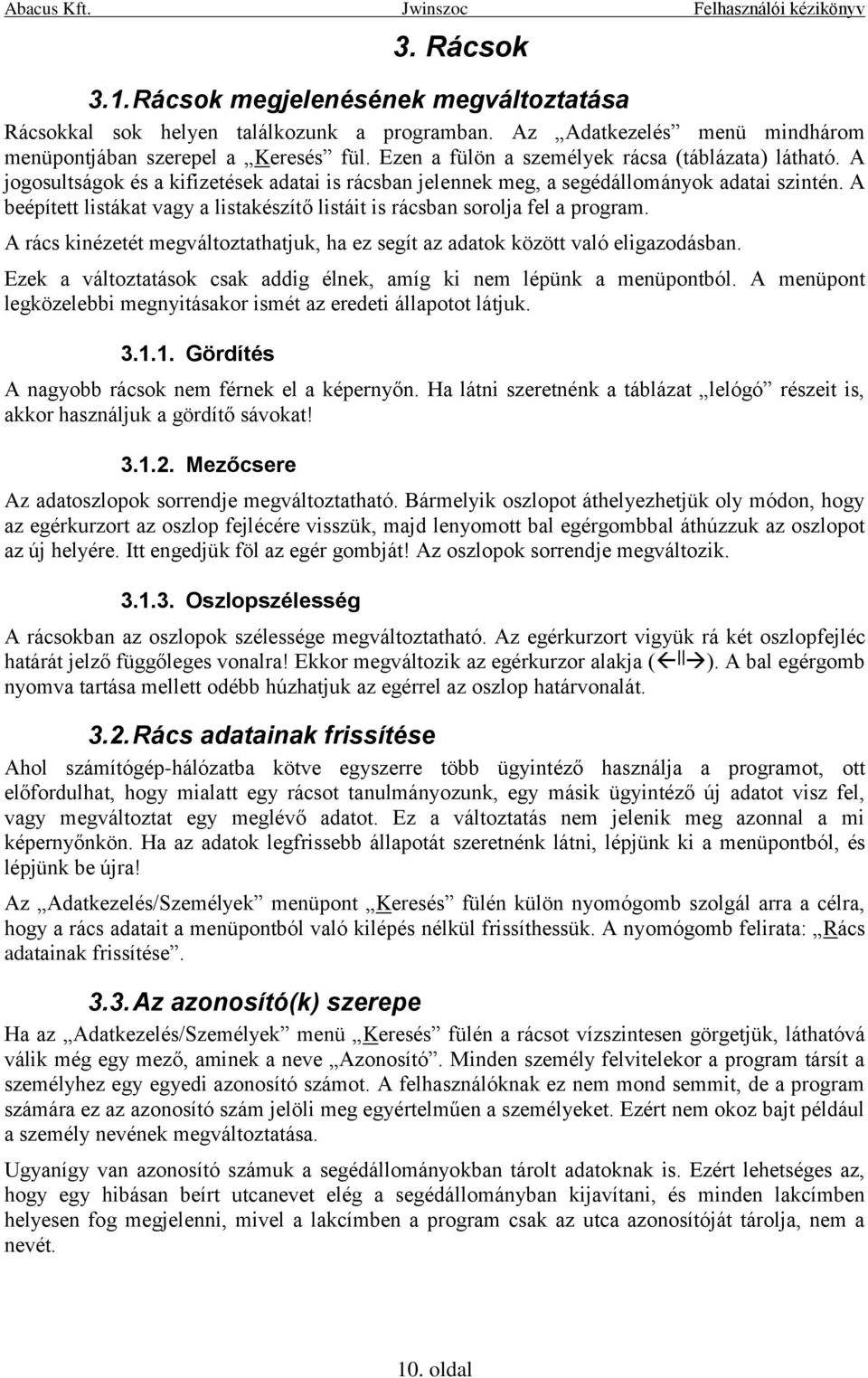 A beépített listákat vagy a listakészítő listáit is rácsban sorolja fel a program. A rács kinézetét megváltoztathatjuk, ha ez segít az adatok között való eligazodásban.