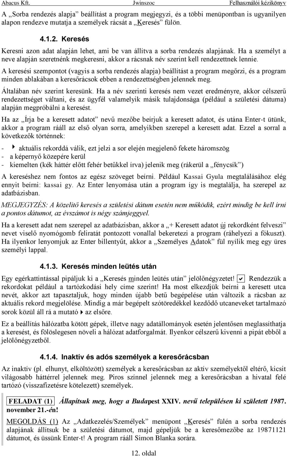 A keresési szempontot (vagyis a sorba rendezés alapja) beállítást a program megőrzi, és a program minden ablakában a keresőrácsok ebben a rendezettségben jelennek meg. Általában név szerint keresünk.