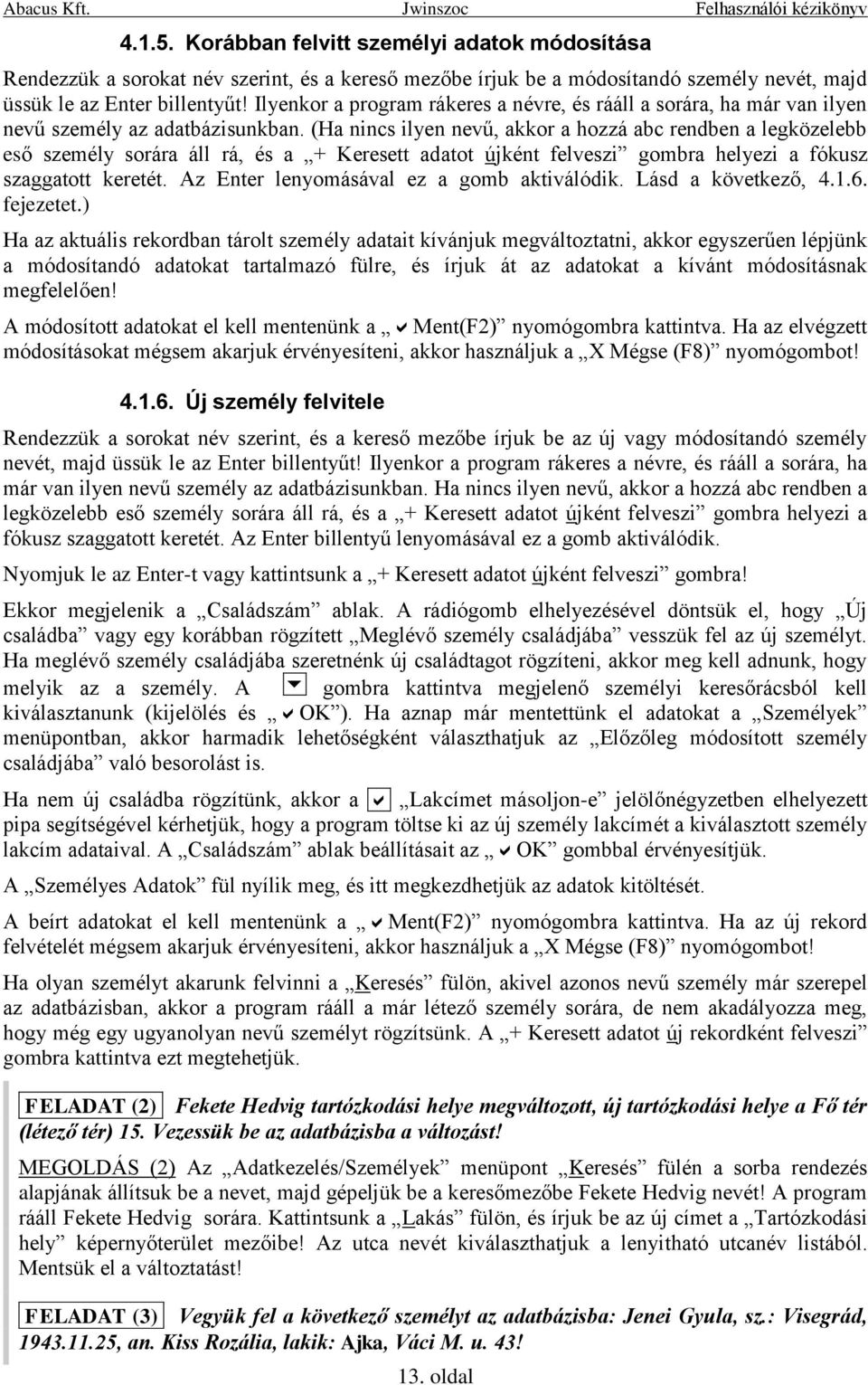 (Ha nincs ilyen nevű, akkor a hozzá abc rendben a legközelebb eső személy sorára áll rá, és a + Keresett adatot újként felveszi gombra helyezi a fókusz szaggatott keretét.