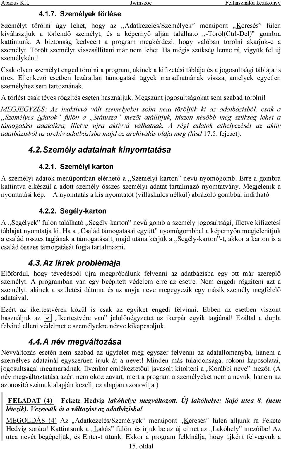 A biztonság kedvéért a program megkérdezi, hogy valóban törölni akarjuk-e a személyt. Törölt személyt visszaállítani már nem lehet. Ha mégis szükség lenne rá, vigyük fel új személyként!
