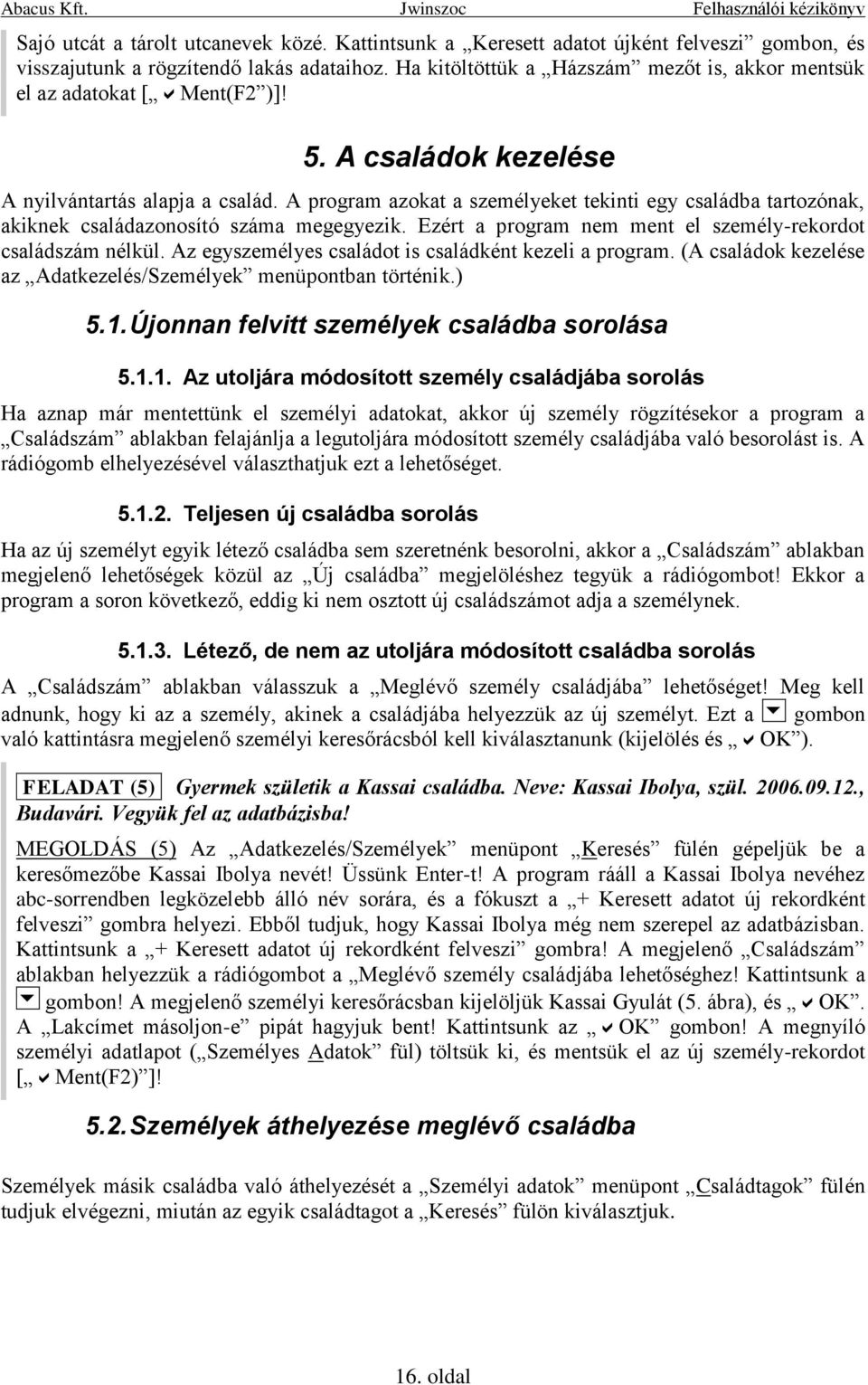 A program azokat a személyeket tekinti egy családba tartozónak, akiknek családazonosító száma megegyezik. Ezért a program nem ment el személy-rekordot családszám nélkül.