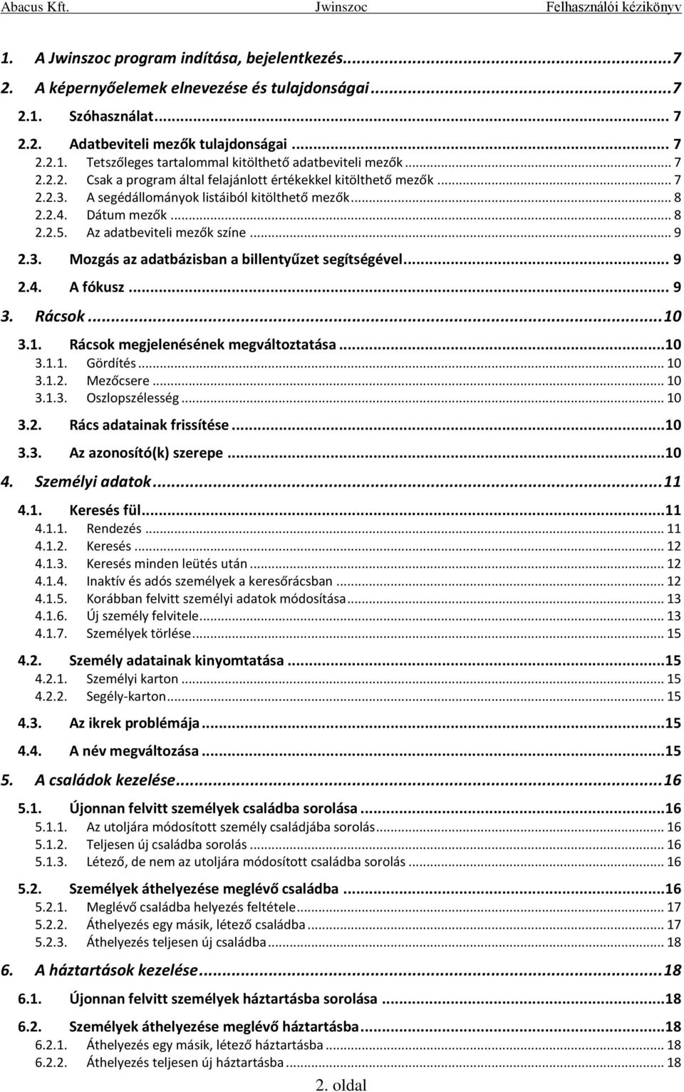 3. Mozgás az adatbázisban a billentyűzet segítségével... 9 2.4. A fókusz... 9 3. Rácsok... 10 3.1. Rácsok megjelenésének megváltoztatása... 10 3.1.1. Gördítés... 10 3.1.2. Mezőcsere... 10 3.1.3. Oszlopszélesség.