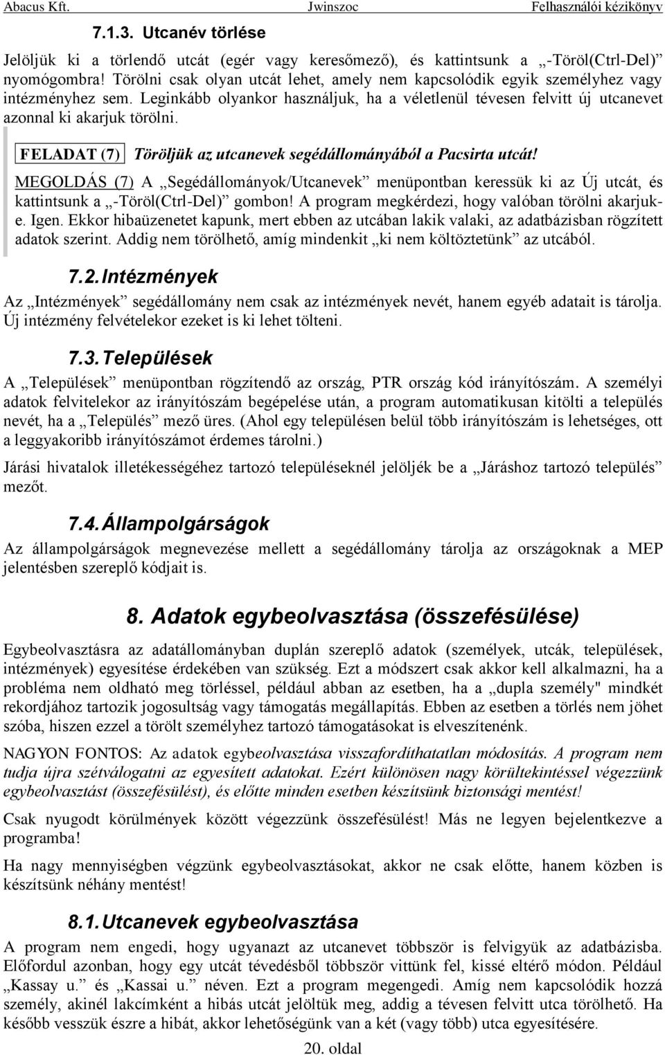 .feladat (7). Töröljük az utcanevek segédállományából a Pacsirta utcát! MEGOLDÁS (7) A Segédállományok/Utcanevek menüpontban keressük ki az Új utcát, és kattintsunk a -Töröl(Ctrl-Del) gombon!