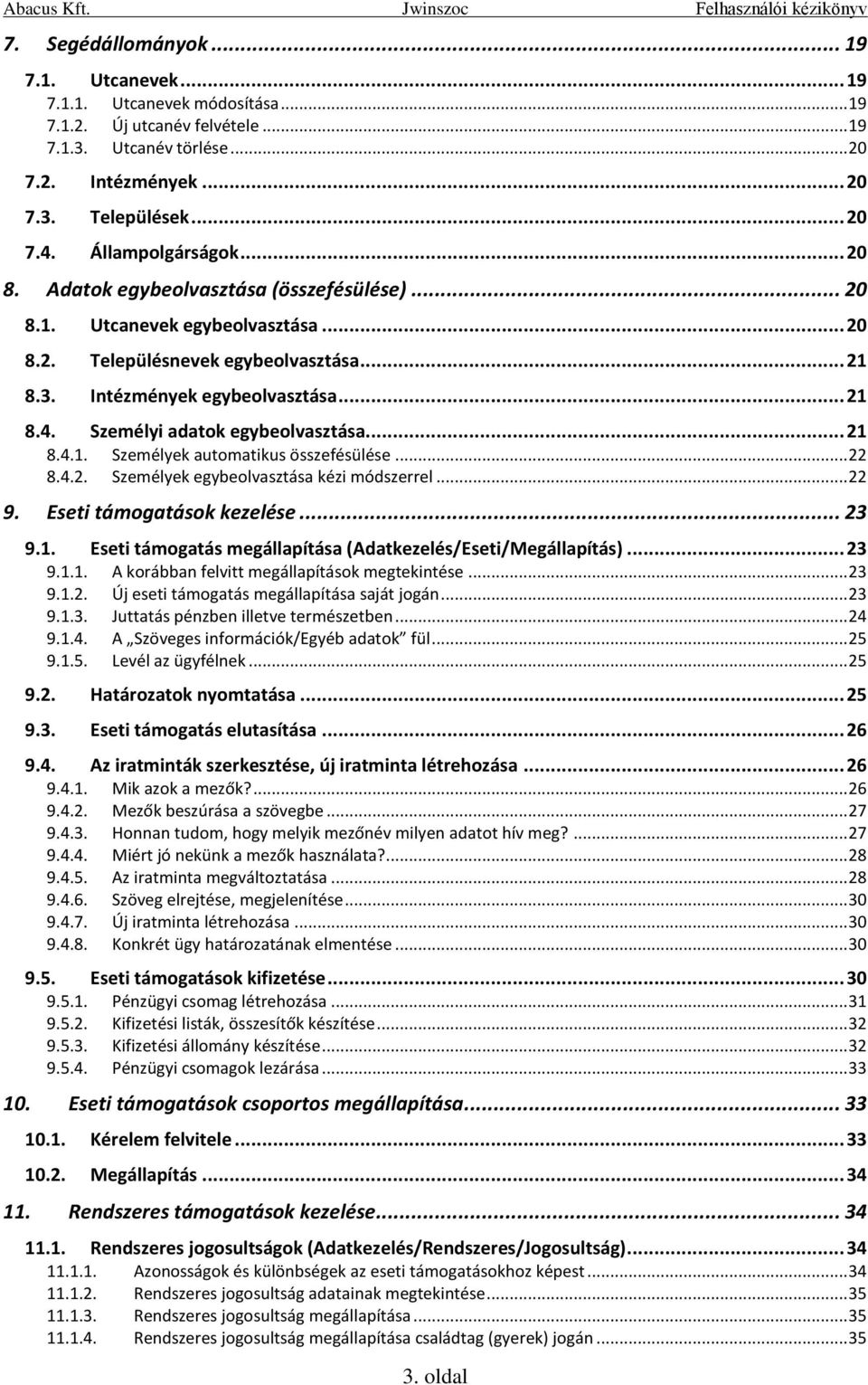 Személyi adatok egybeolvasztása... 21 8.4.1. Személyek automatikus összefésülése... 22 8.4.2. Személyek egybeolvasztása kézi módszerrel... 22 9. Eseti támogatások kezelése... 23 9.1. Eseti támogatás megállapítása (Adatkezelés/Eseti/Megállapítás).