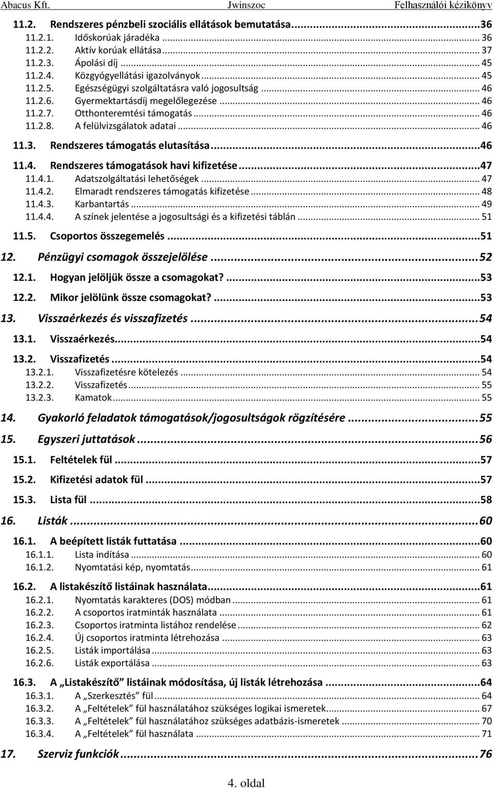 Rendszeres támogatás elutasítása... 46 11.4. Rendszeres támogatások havi kifizetése... 47 11.4.1. Adatszolgáltatási lehetőségek... 47 11.4.2. Elmaradt rendszeres támogatás kifizetése... 48 11.4.3.