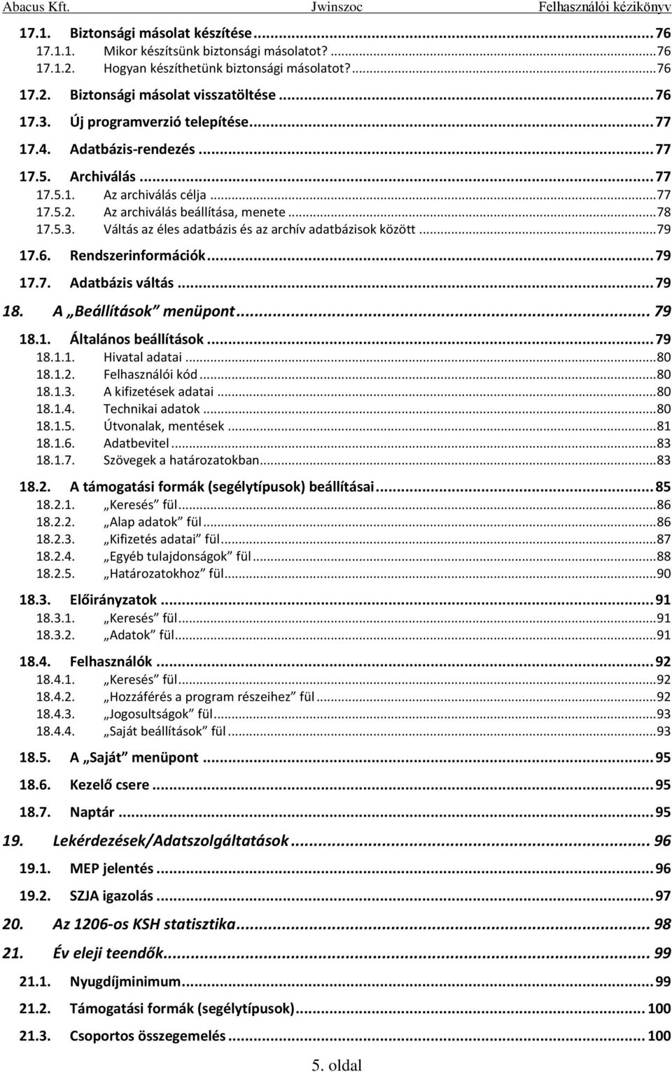 Váltás az éles adatbázis és az archív adatbázisok között... 79 17.6. Rendszerinformációk... 79 17.7. Adatbázis váltás... 79 18. A Beállítások menüpont... 79 18.1. Általános beállítások... 79 18.1.1. Hivatal adatai.