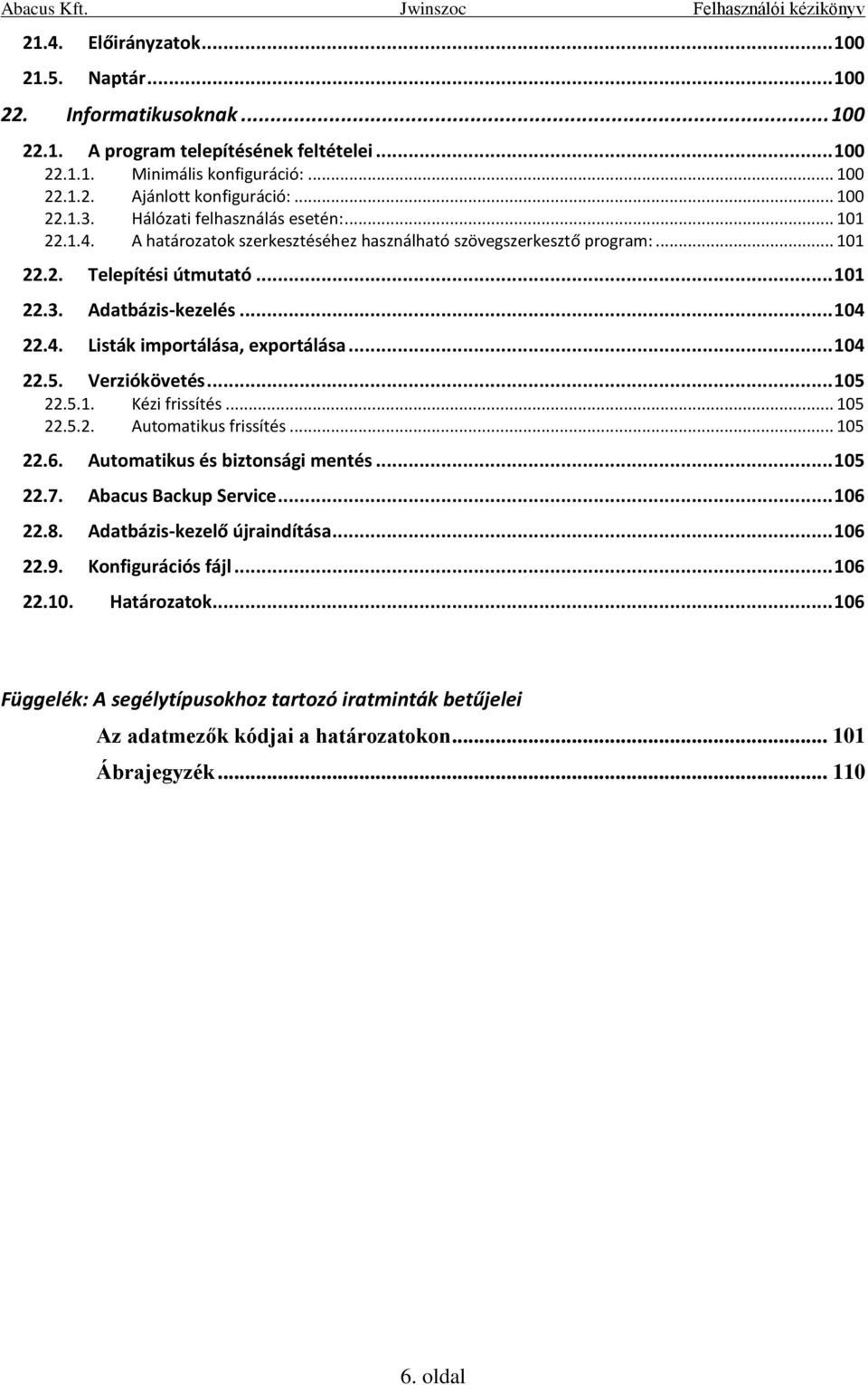 4. Listák importálása, exportálása... 104 22.5. Verziókövetés... 105 22.5.1. Kézi frissítés... 105 22.5.2. Automatikus frissítés... 105 22.6. Automatikus és biztonsági mentés... 105 22.7.