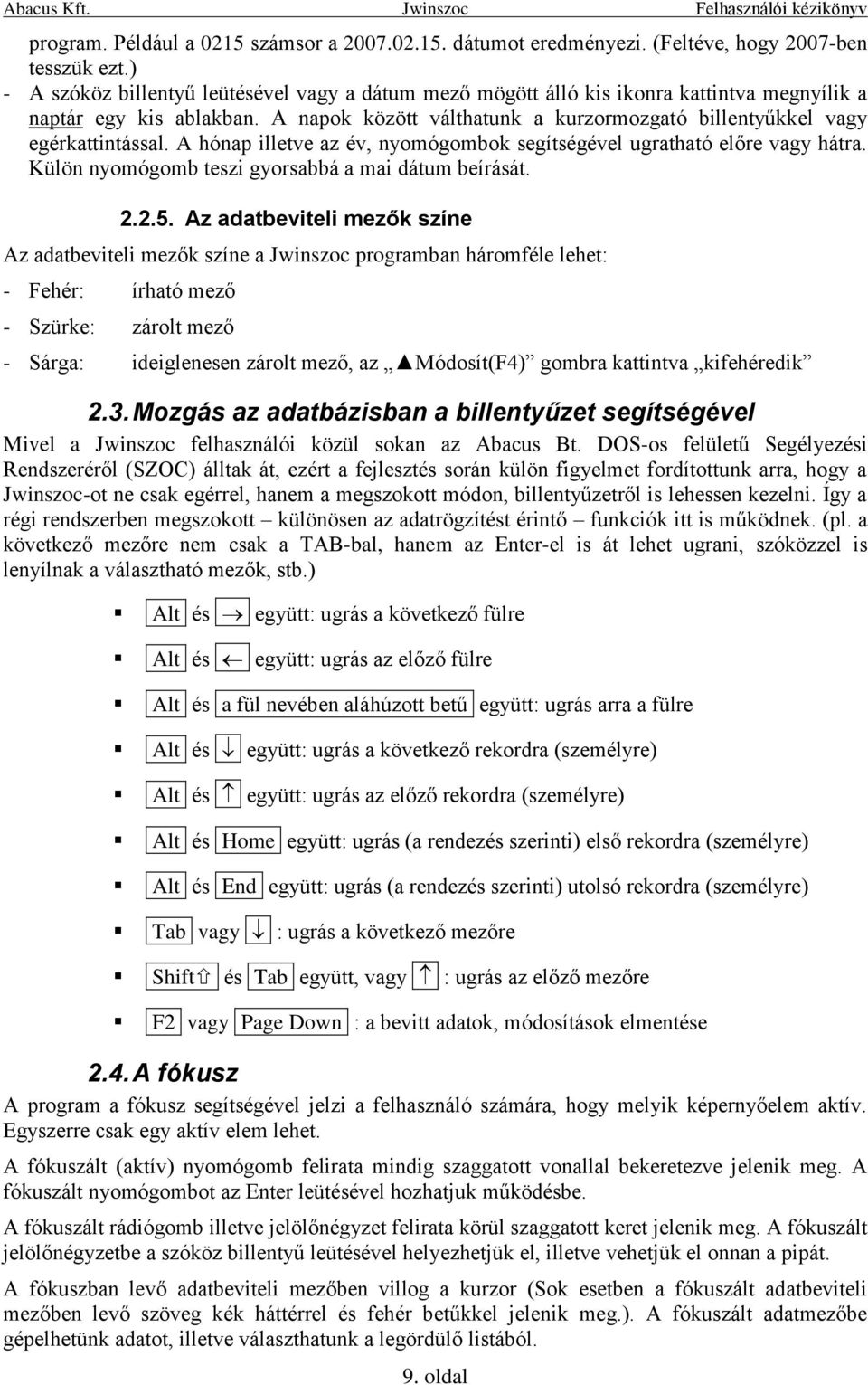 A hónap illetve az év, nyomógombok segítségével ugratható előre vagy hátra. Külön nyomógomb teszi gyorsabbá a mai dátum beírását. 2.2.5.