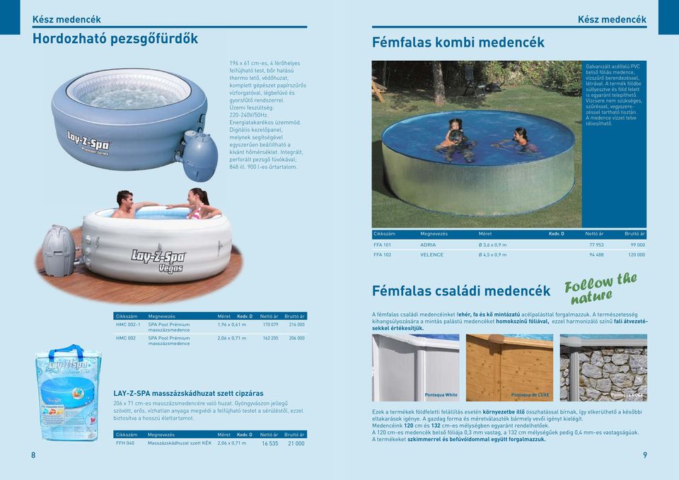 Integrált, perforált pezsgő fúvókával; 848 ill. 900 l-es űrtartalom. Galvanizált acélfalú PVC belső fóliás medence, vízszűrő berendezéssel, létrával.