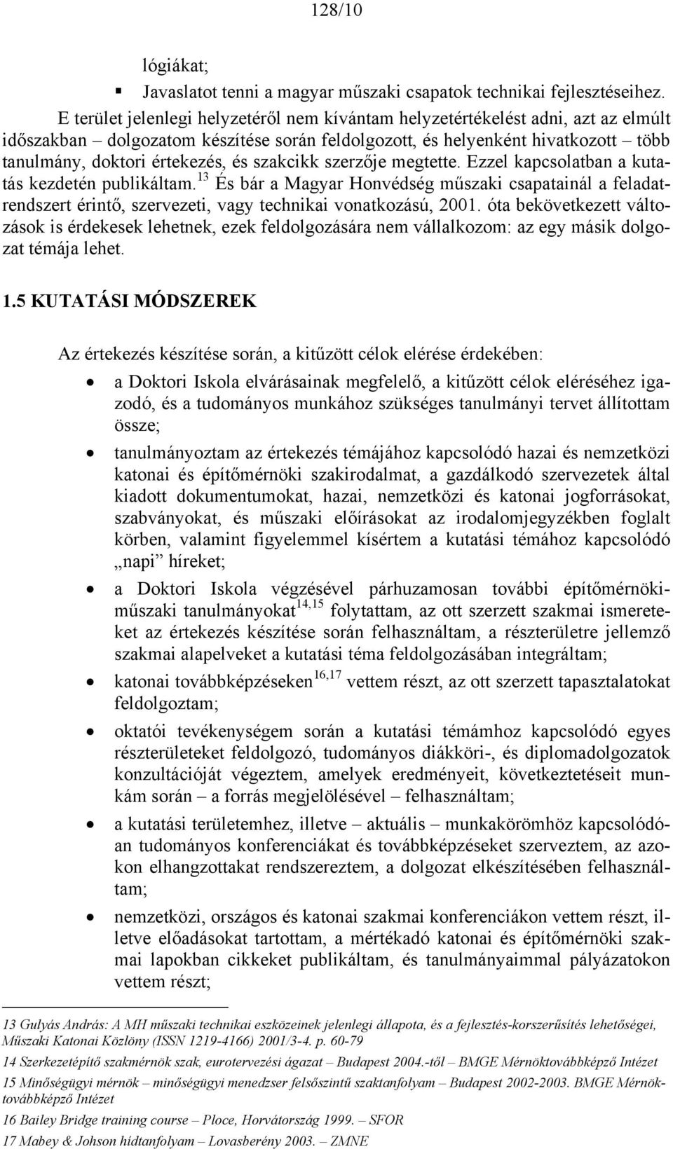 szakcikk szerzője megtette. Ezzel kapcsolatban a kutatás kezdetén publikáltam. 13 És bár a Magyar Honvédség műszaki csapatainál a feladatrendszert érintő, szervezeti, vagy technikai vonatkozású, 2001.