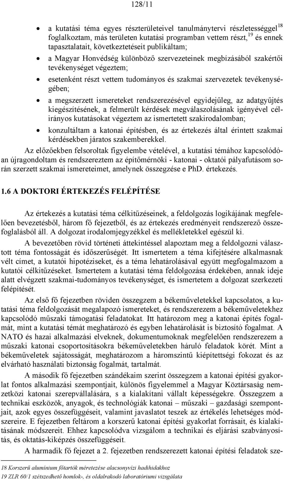 rendszerezésével egyidejűleg, az adatgyűjtés kiegészítésének, a felmerült kérdések megválaszolásának igényével célirányos kutatásokat végeztem az ismertetett szakirodalomban; konzultáltam a katonai