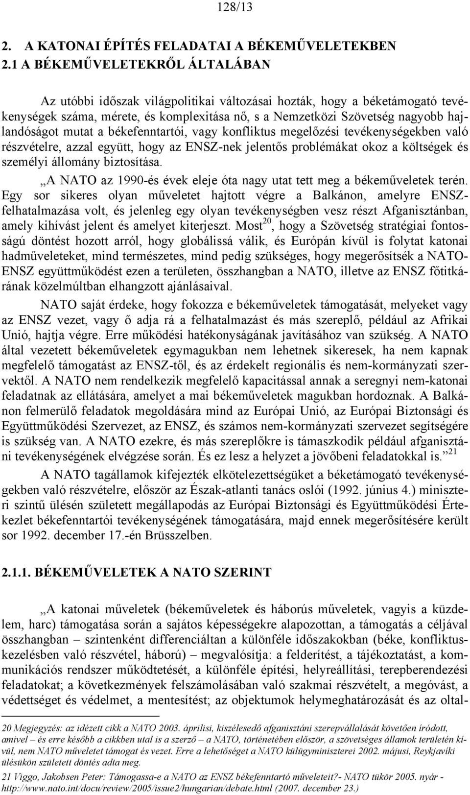 mutat a békefenntartói, vagy konfliktus megelőzési tevékenységekben való részvételre, azzal együtt, hogy az ENSZ-nek jelentős problémákat okoz a költségek és személyi állomány biztosítása.