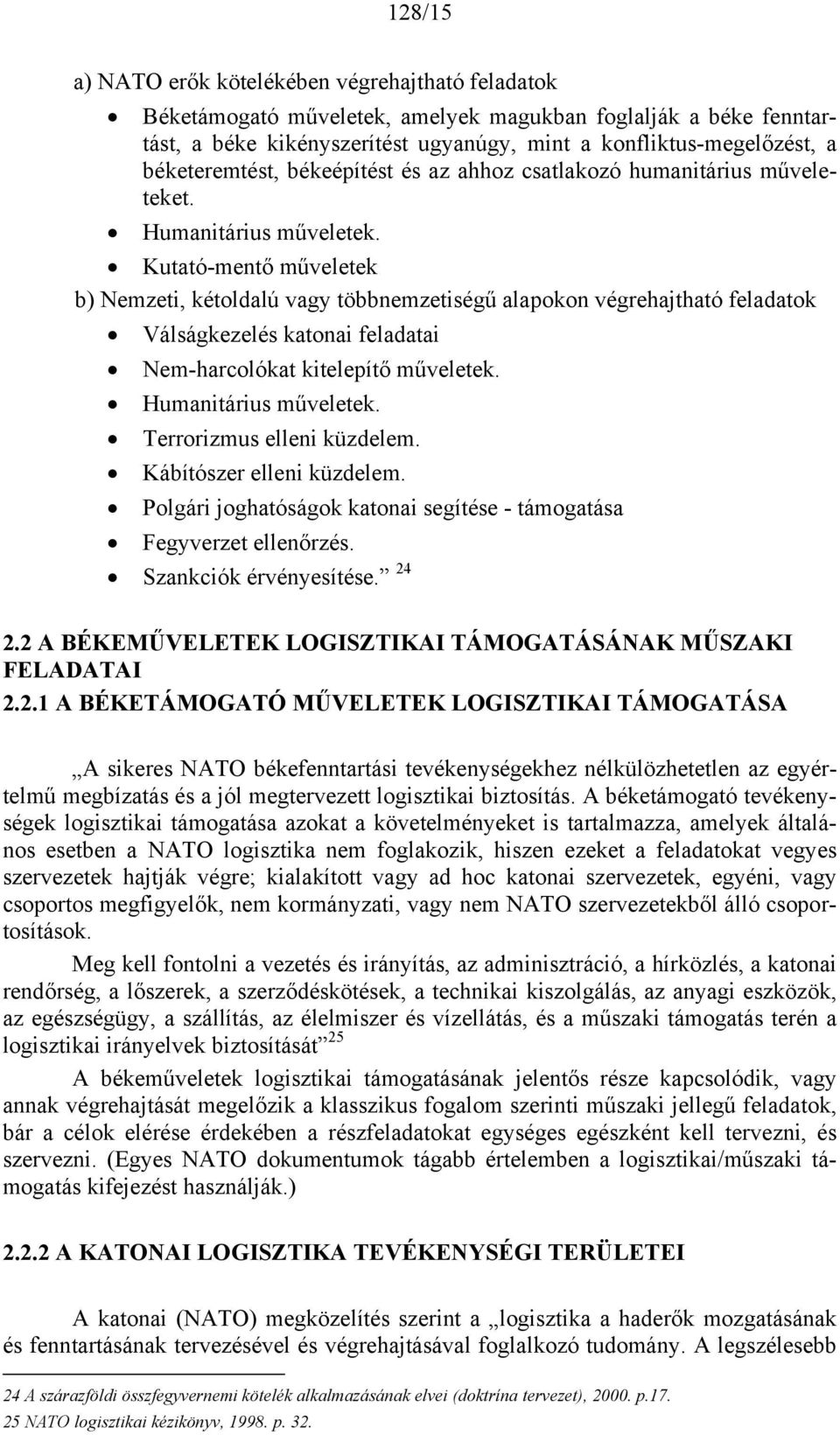Kutató-mentő műveletek b) Nemzeti, kétoldalú vagy többnemzetiségű alapokon végrehajtható feladatok Válságkezelés katonai feladatai Nem-harcolókat kitelepítő műveletek. Humanitárius műveletek.