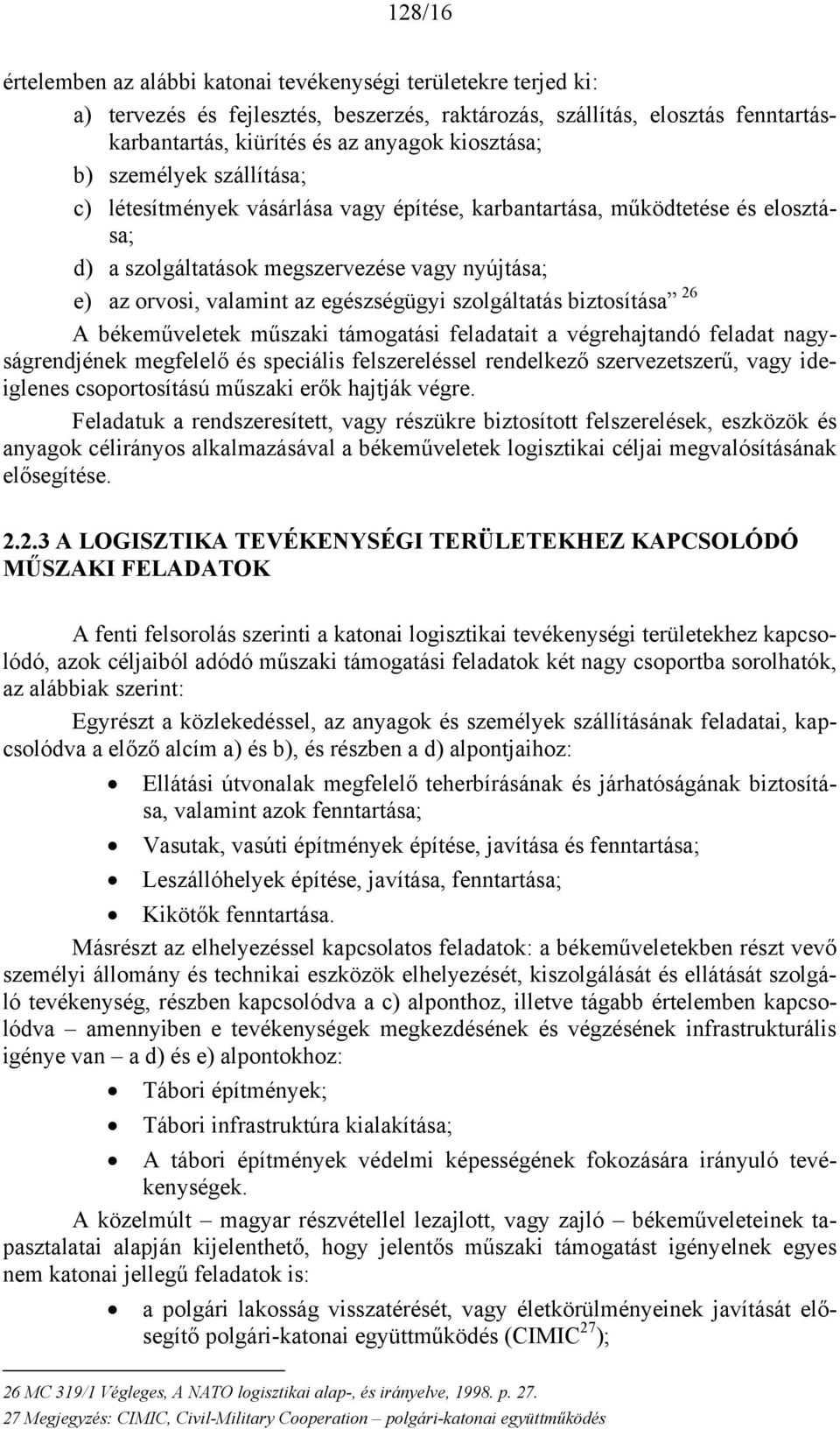 szolgáltatás biztosítása 26 A békeműveletek műszaki támogatási feladatait a végrehajtandó feladat nagyságrendjének megfelelő és speciális felszereléssel rendelkező szervezetszerű, vagy ideiglenes