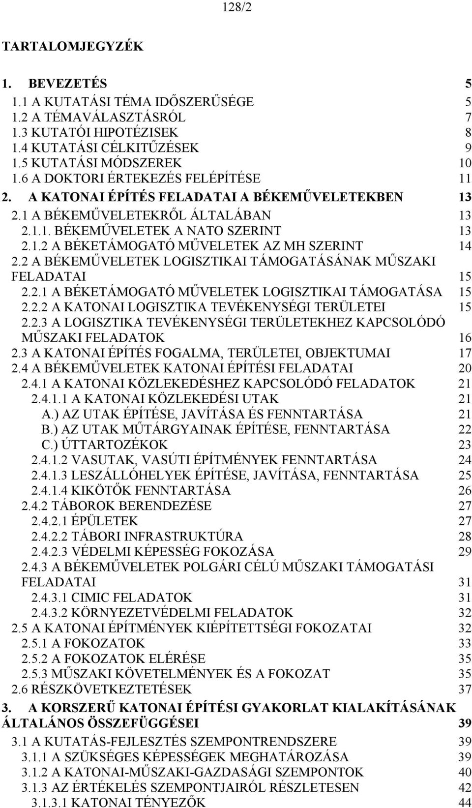 2 A BÉKEMŰVELETEK LOGISZTIKAI TÁMOGATÁSÁNAK MŰSZAKI FELADATAI 15 2.2.1 A BÉKETÁMOGATÓ MŰVELETEK LOGISZTIKAI TÁMOGATÁSA 15 2.2.2 A KATONAI LOGISZTIKA TEVÉKENYSÉGI TERÜLETEI 15 2.2.3 A LOGISZTIKA TEVÉKENYSÉGI TERÜLETEKHEZ KAPCSOLÓDÓ MŰSZAKI FELADATOK 16 2.