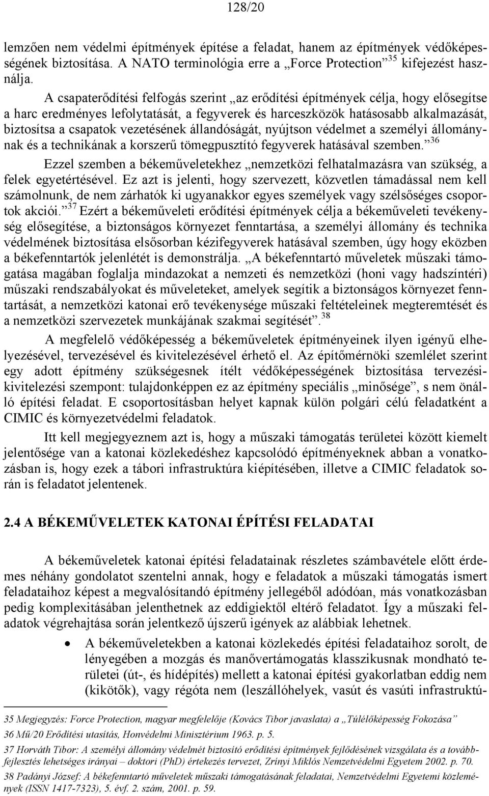 vezetésének állandóságát, nyújtson védelmet a személyi állománynak és a technikának a korszerű tömegpusztító fegyverek hatásával szemben.