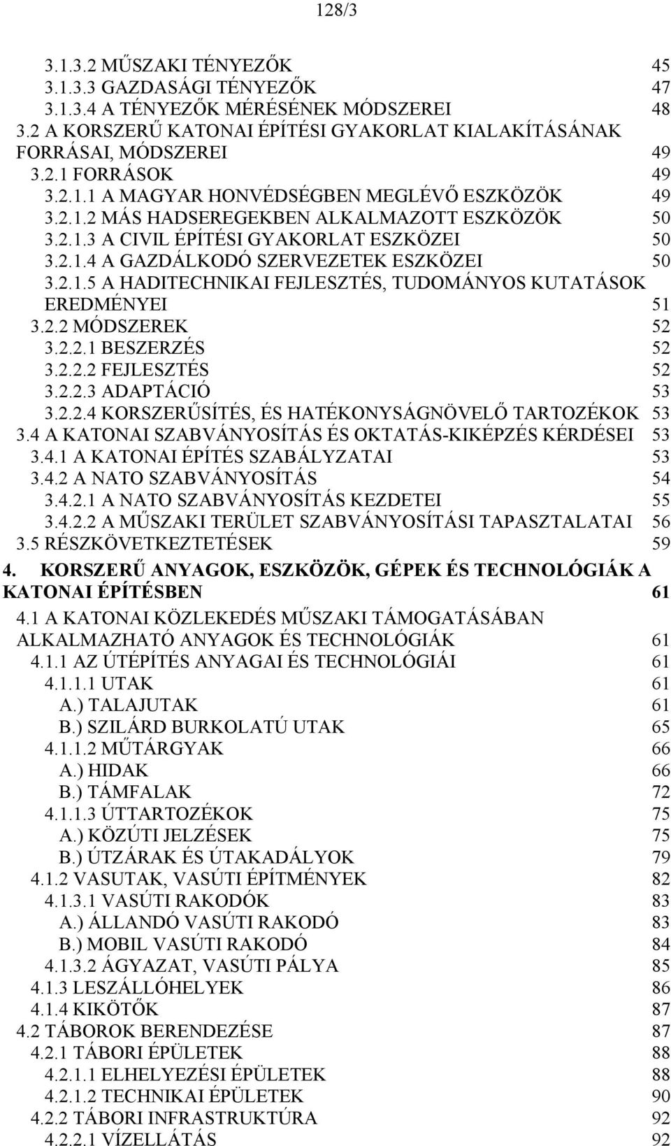 2.2 MÓDSZEREK 52 3.2.2.1 BESZERZÉS 52 3.2.2.2 FEJLESZTÉS 52 3.2.2.3 ADAPTÁCIÓ 53 3.2.2.4 KORSZERŰSÍTÉS, ÉS HATÉKONYSÁGNÖVELŐ TARTOZÉKOK 53 3.