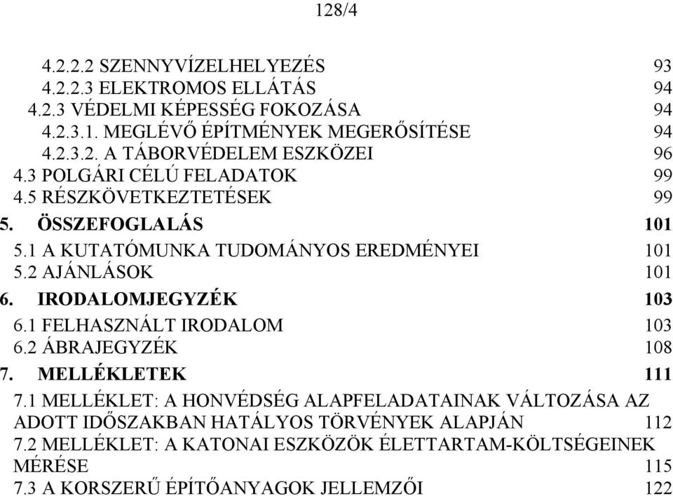 IRODALOMJEGYZÉK 103 6.1 FELHASZNÁLT IRODALOM 103 6.2 ÁBRAJEGYZÉK 108 7. MELLÉKLETEK 111 7.