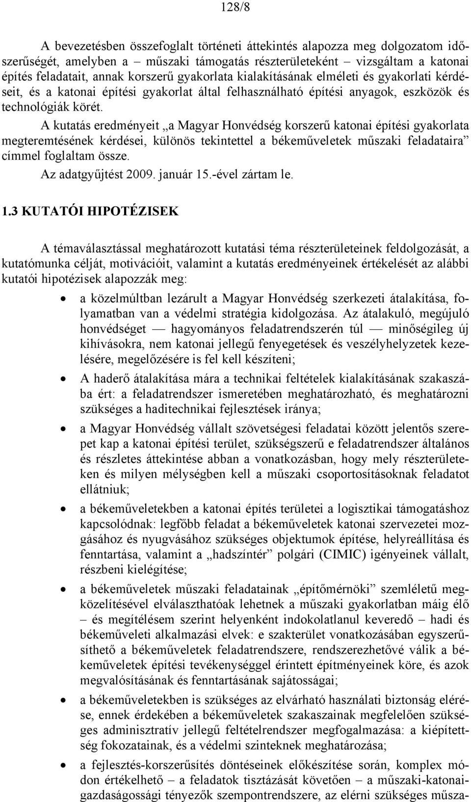 A kutatás eredményeit a Magyar Honvédség korszerű katonai építési gyakorlata megteremtésének kérdései, különös tekintettel a békeműveletek műszaki feladataira címmel foglaltam össze.