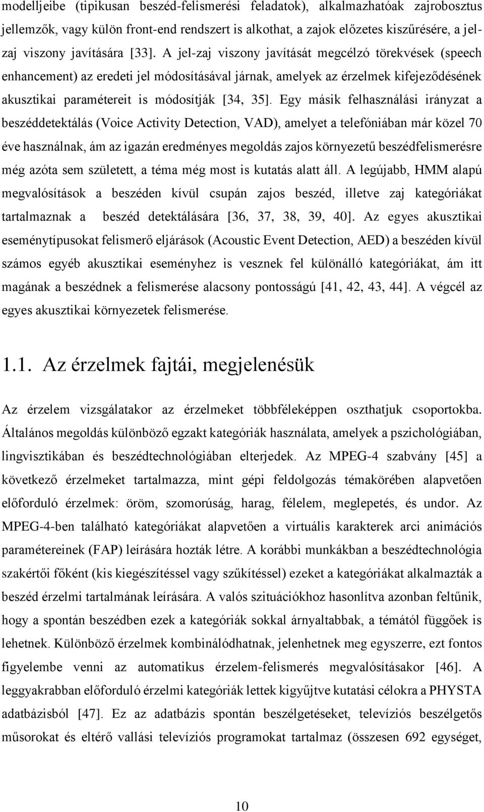 Egy másik felhasználási irányzat a beszéddetektálás (Voice Activity Detection, VAD), amelyet a telefóniában már közel 70 éve használnak, ám az igazán eredményes megoldás zajos környezetű