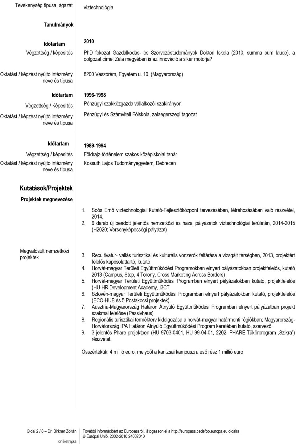 (Magyarország) Végzettség / Képesítés Oktatást / képzést nyújtó intézmény neve és típusa Időtartam 1996-1998 Pénzügyi szakközgazda vállalkozói szakirányon Pénzügyi és Számviteli Főiskola,