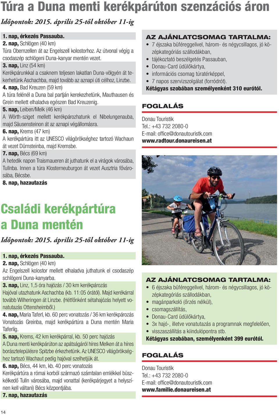 nap, Linz (54 km) Kerékpárunkkal a csaknem teljesen lakatlan Duna-völgyén át tekerhetünk Aschachba, majd tovább az aznapi úti célhoz, Linzbe. 4.