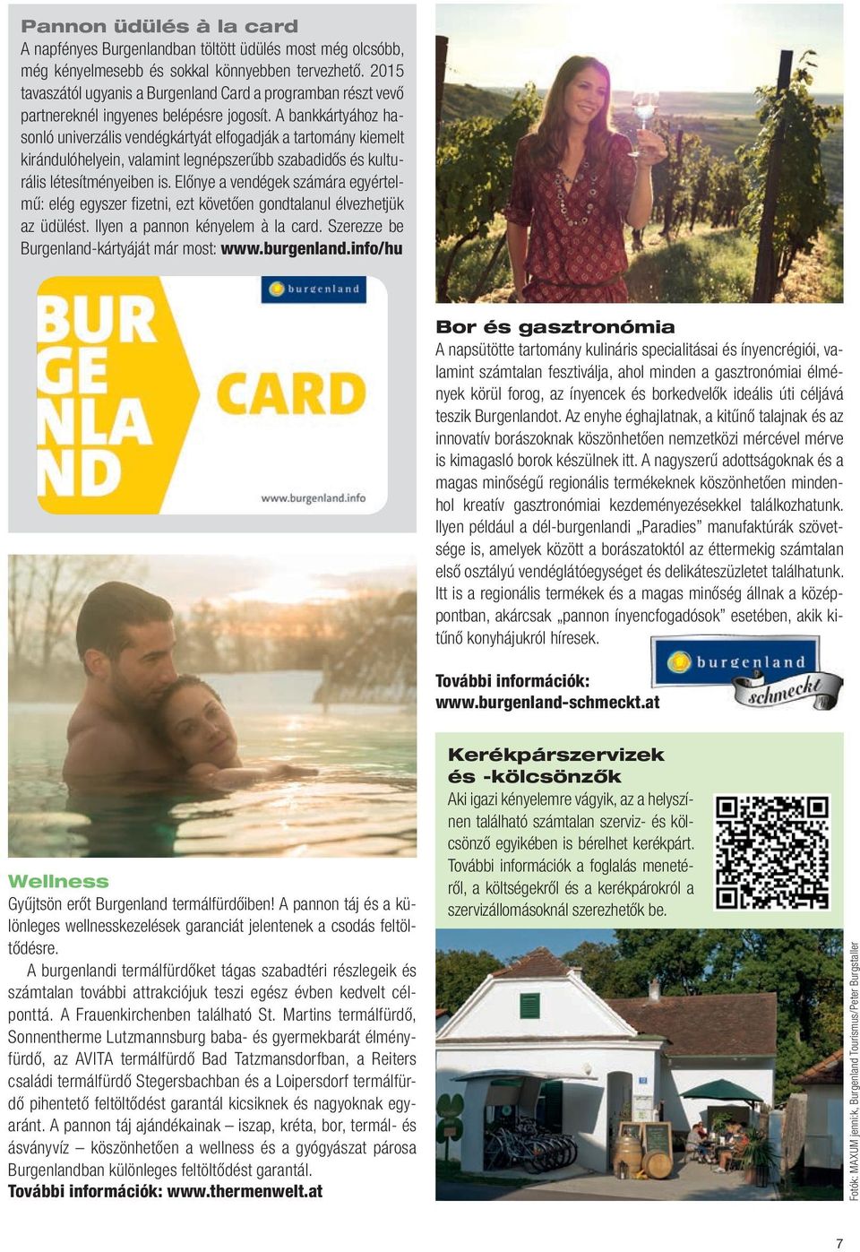 A bankkártyához hasonló univerzális vendégkártyát elfogadják a tartomány kiemelt kirándulóhelyein, valamint legnépszerűbb szabadidős és kulturális létesítményeiben is.