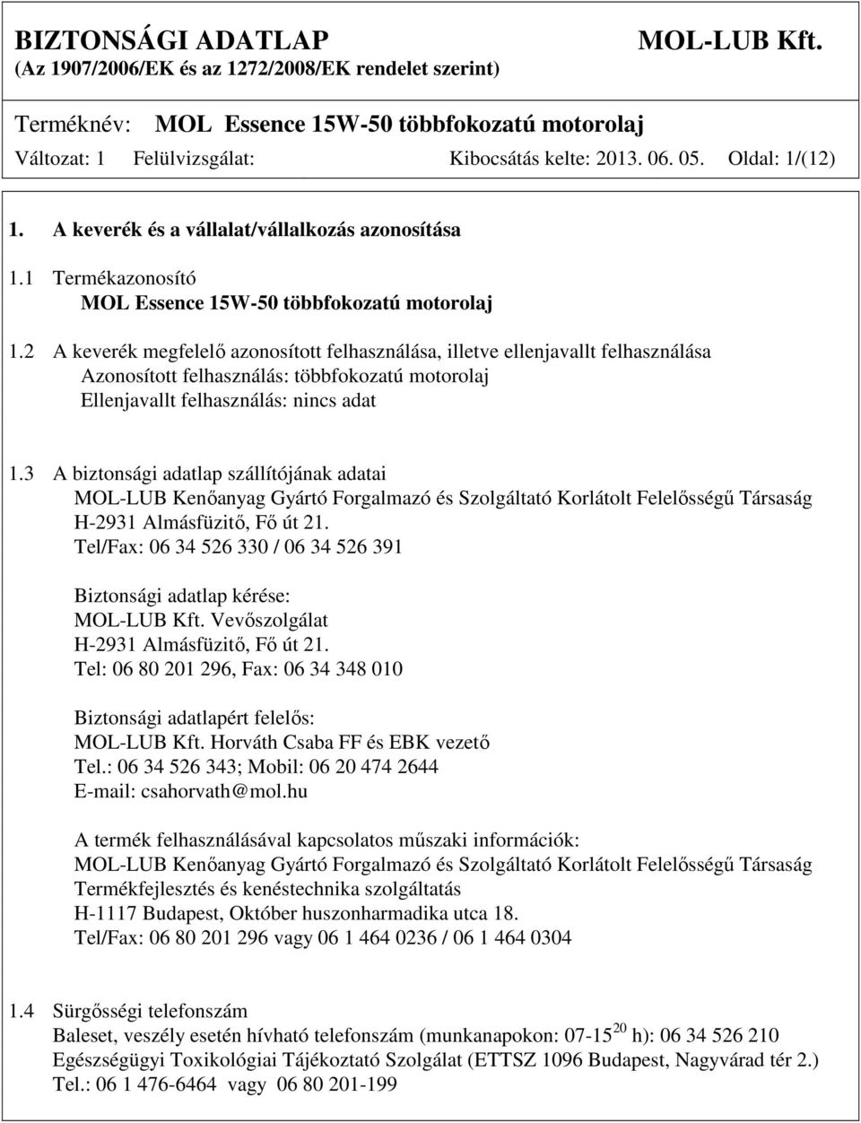 3 A biztonsági adatlap szállítójának adatai MOL-LUB Kenőanyag Gyártó Forgalmazó és Szolgáltató Korlátolt Felelősségű Társaság H-2931 Almásfüzitő, Fő út 21.