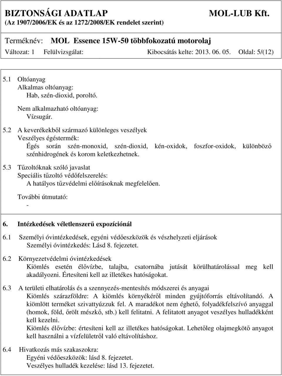 5.3 Tűzoltóknak szóló javaslat Speciális tűzoltó védőfelszerelés: A hatályos tűzvédelmi előírásoknak megfelelően. További útmutató: - 6. Intézkedések véletlenszerű expozíciónál 6.