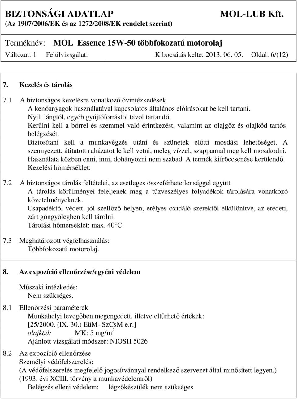 Kerülni kell a bőrrel és szemmel való érintkezést, valamint az olajgőz és olajköd tartós belégzését. Biztosítani kell a munkavégzés utáni és szünetek előtti mosdási lehetőséget.