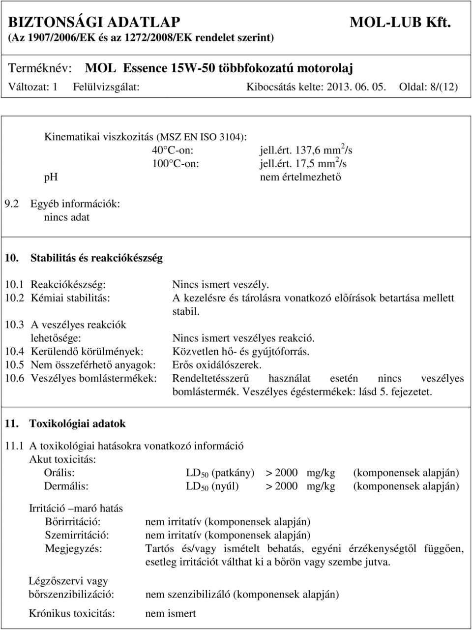 10.3 A veszélyes reakciók lehetősége: Nincs ismert veszélyes reakció. 10.4 Kerülendő körülmények: Közvetlen hő- és gyújtóforrás. 10.5 Nem összeférhető anyagok: Erős oxidálószerek. 10.6 Veszélyes bomlástermékek: Rendeltetésszerű használat esetén nincs veszélyes bomlástermék.